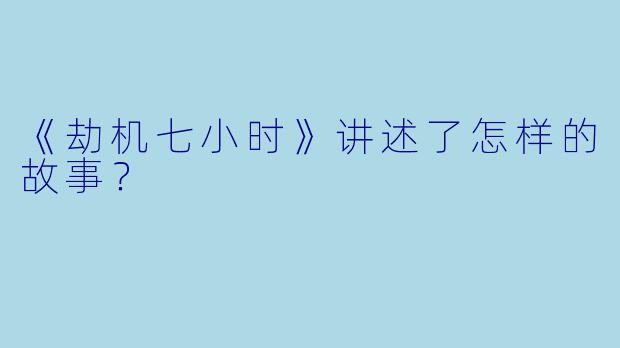 《劫机七小时》讲述了怎样的故事?