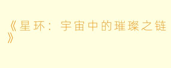 《星环：宇宙中的璀璨之链》