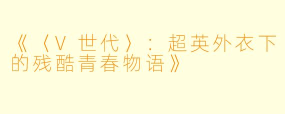 《〈V世代〉：超英外衣下的残酷青春物语》
