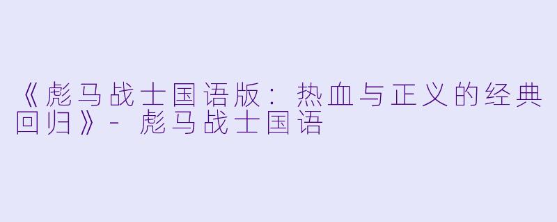 《彪马战士国语版：热血与正义的经典回归》-彪马战士国语