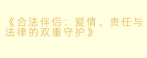 《合法伴侣：爱情、责任与法律的双重守护》