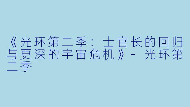 《光环第二季:士官长的回归与更深的宇宙危机》