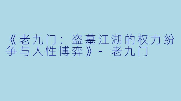 《老九门：盗墓江湖的权力纷争与人性博弈》-老九门