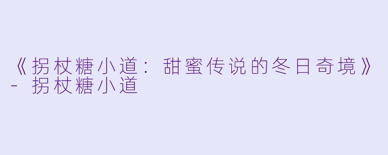 《拐杖糖小道：甜蜜传说的冬日奇境》-拐杖糖小道