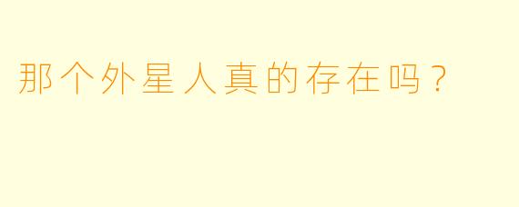 那个外星人真的存在吗？