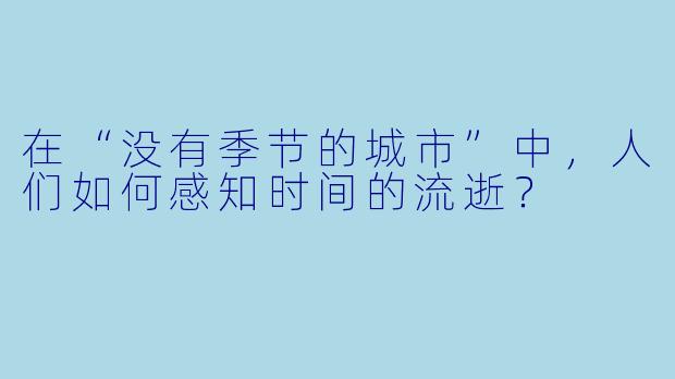 在“没有季节的城市”中，人们如何感知时间的流逝？