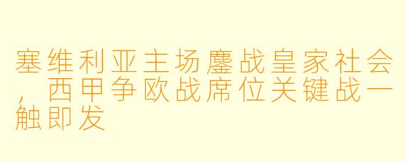 塞维利亚主场鏖战皇家社会，西甲争欧战席位关键战一触即发