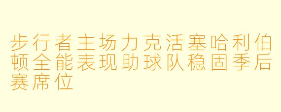 步行者主场力克活塞哈利伯顿全能表现助球队稳固季后赛席位