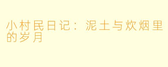 小村民日记：泥土与炊烟里的岁月