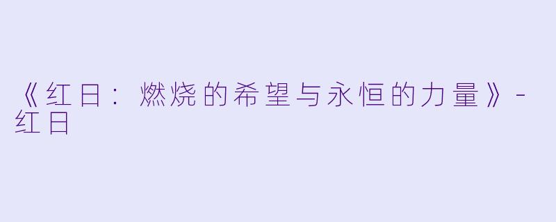 《红日：燃烧的希望与永恒的力量》-红日