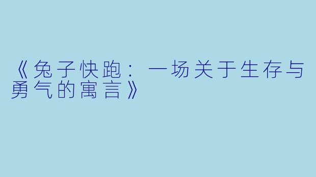 《兔子快跑：一场关于生存与勇气的寓言》