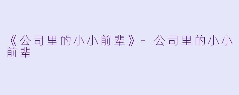《公司里的小小前辈》-公司里的小小前辈