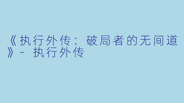 《执行外传：破局者的无间道》-执行外传