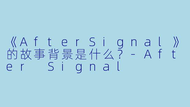 《AfterSignal》的故事背景是什么?