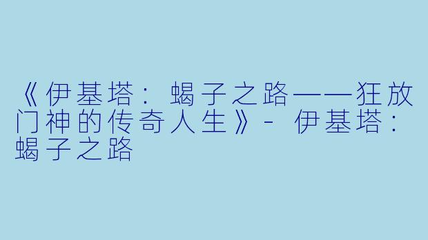 《伊基塔:蝎子之路——狂放门神的传奇人生》