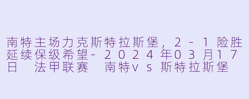 南特主场力克斯特拉斯堡,2-1险胜延续保级希望
