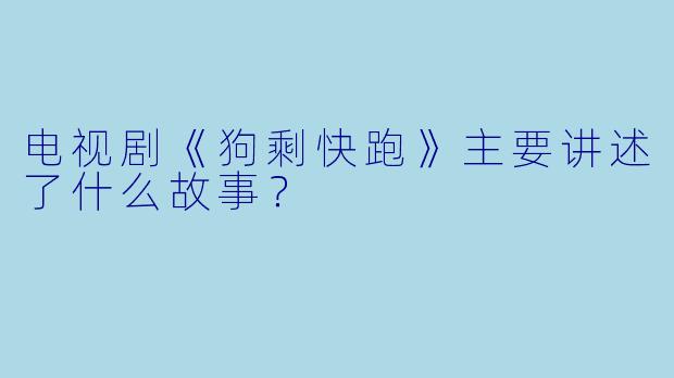 电视剧《狗剩快跑》主要讲述了什么故事？