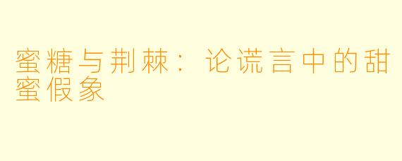蜜糖与荆棘：论谎言中的甜蜜假象
