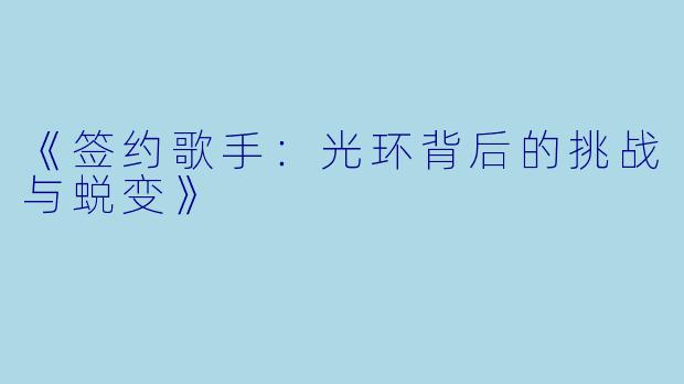 《签约歌手:光环背后的挑战与蜕变》