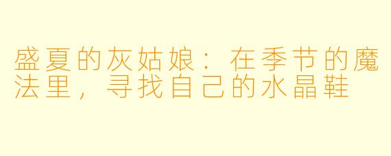 盛夏的灰姑娘：在季节的魔法里，寻找自己的水晶鞋