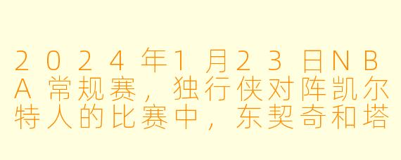 2024年1月23日NBA常规赛，独行侠对阵凯尔特人的比赛中，东契奇和塔图姆的表现如何？