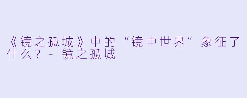 《镜之孤城》中的“镜中世界”象征了什么?