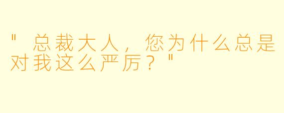 "总裁大人，您为什么总是对我这么严厉？"
