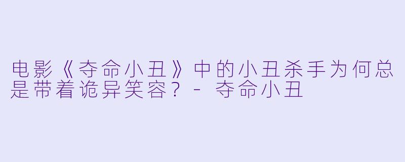 电影《夺命小丑》中的小丑杀手为何总是带着诡异笑容?