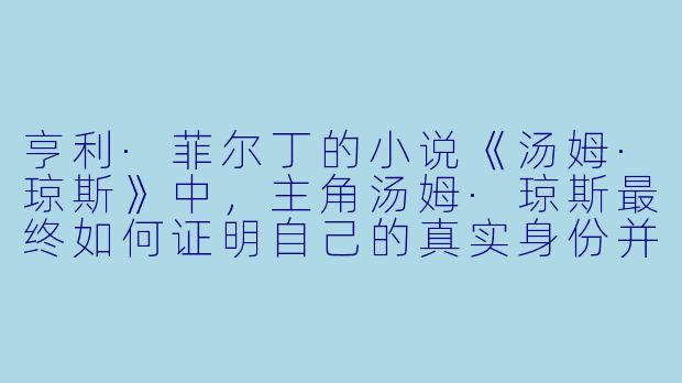 亨利·菲尔丁的小说《汤姆·琼斯》中,主角汤姆·琼斯最终如何证明自己的真实身份并获得遗产继承权?
