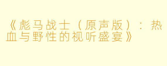 《彪马战士（原声版）：热血与野性的视听盛宴》