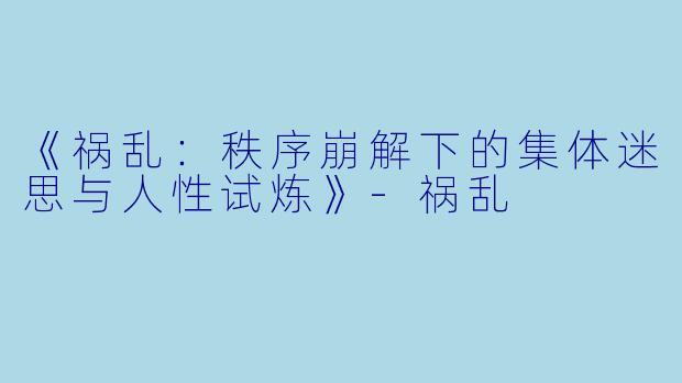 《祸乱:秩序崩解下的集体迷思与人性试炼》
