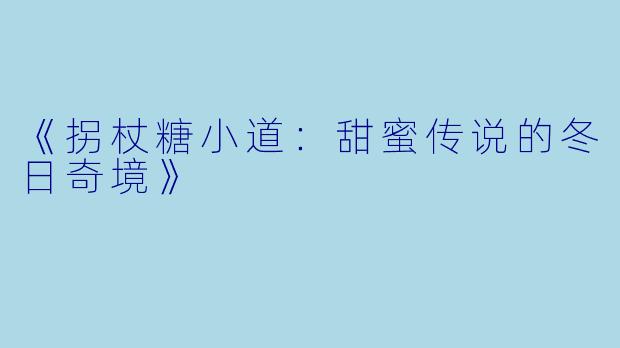 《拐杖糖小道:甜蜜传说的冬日奇境》