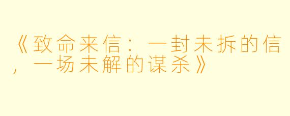 《致命来信：一封未拆的信，一场未解的谋杀》