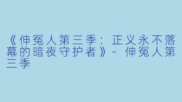 《伸冤人第三季：正义永不落幕的暗夜守护者》-伸冤人第三季