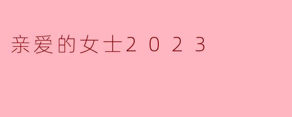 亲爱的女士2023