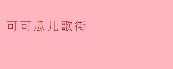 可可瓜儿歌街是什么地方？