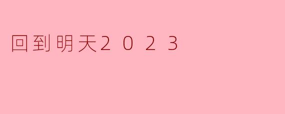 《回到明天2023:一场跨越时空的自我救赎之旅》