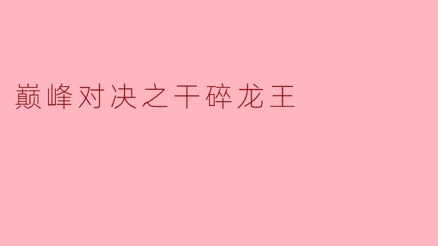 巅峰对决之干碎龙王