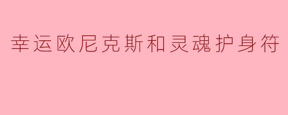 幸运欧尼克斯和灵魂护身符