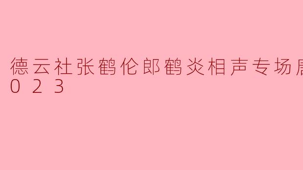 德云社张鹤伦郎鹤炎相声专场唐山站2023
