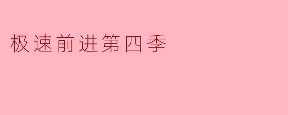 《极速前进第四季:速度与策略的巅峰对决》