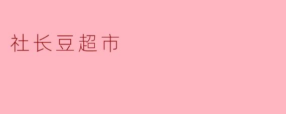 社长豆超市的主要特色是什么?