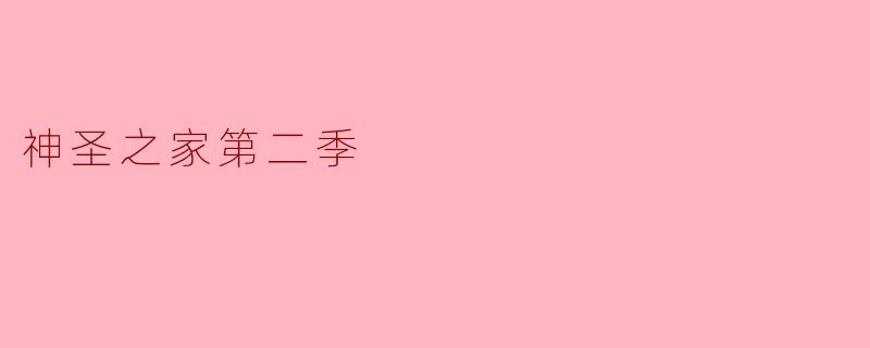 《神圣之家》第二季会有哪些新角色加入?剧情将如何延续第一季的悬念?
