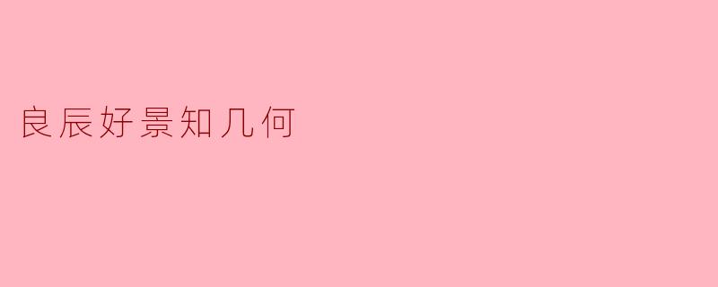 如何理解《良辰好景知几何》中"良辰"与"好景"的深层寓意?