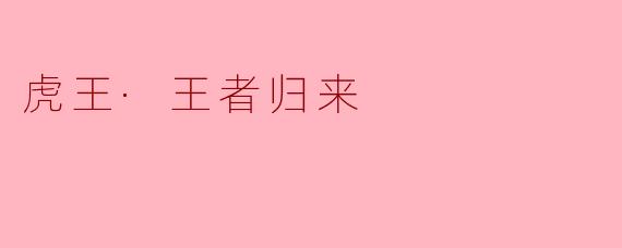 《虎王·王者归来》讲述了一个怎样的故事?