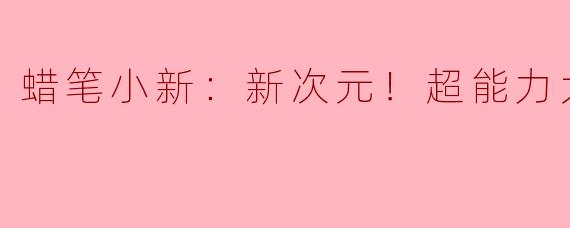 蜡笔小新：新次元！超能力大决战