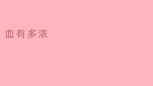 《血有多浓:论亲情与血缘的羁绊》