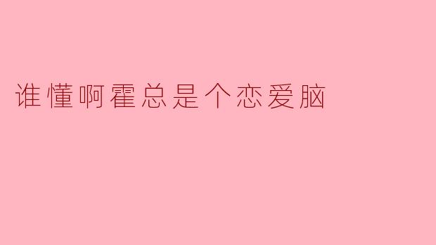 《谁懂啊!高冷霍总私下竟是个恋爱脑》