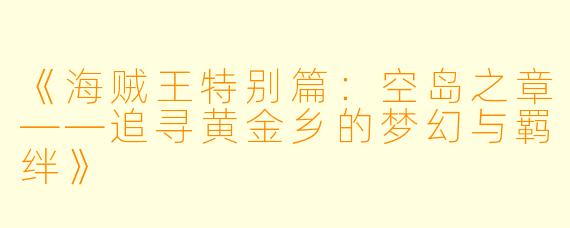 《海贼王特别篇：空岛之章——追寻黄金乡的梦幻与羁绊》
