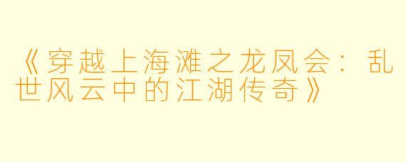 《穿越上海滩之龙凤会：乱世风云中的江湖传奇》